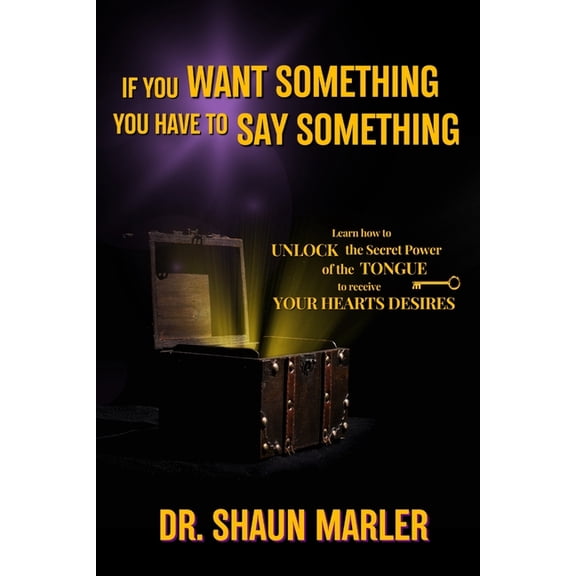 If You Want Something You Have To Say Something: The secret power of your tongue - receive your heart's desires and have, (Paperback)
