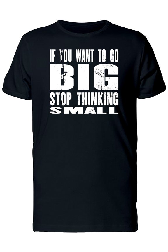 If You Want To Go Big T-Shirt Men -Image by Shutterstock, Male Medium