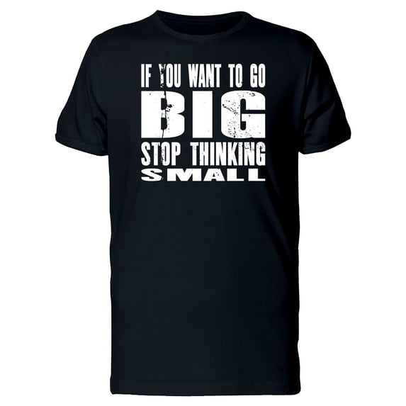 If You Want To Go Big T-Shirt Men -Image by Shutterstock, Male XX-Large