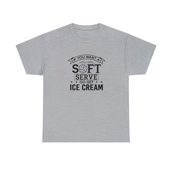 If You Want a Soft Serve Go Get an Ice Cream Shirt, Volleyball - ID: 1075