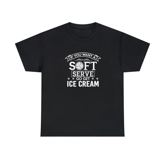 If You Want a Soft Serve Go Get an Ice Cream Shirt, Volleyball - ID: 1075