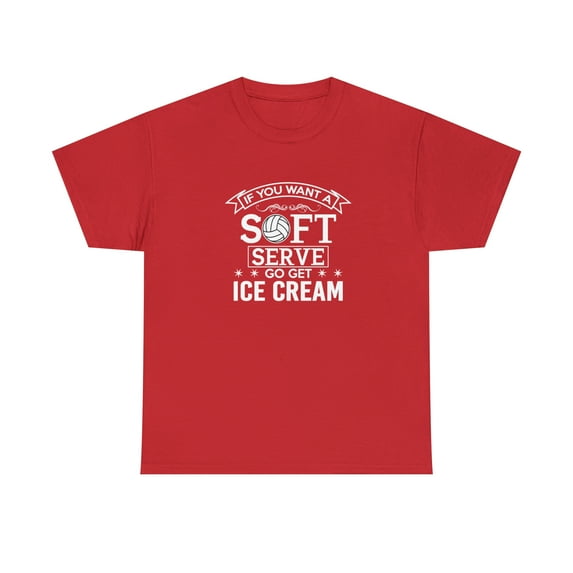 If You Want a Soft Serve Go Get an Ice Cream Shirt, Volleyball - ID: 1075