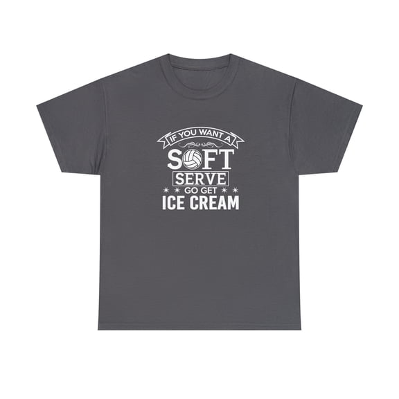 If You Want a Soft Serve Go Get an Ice Cream Shirt, Volleyball - ID: 1075