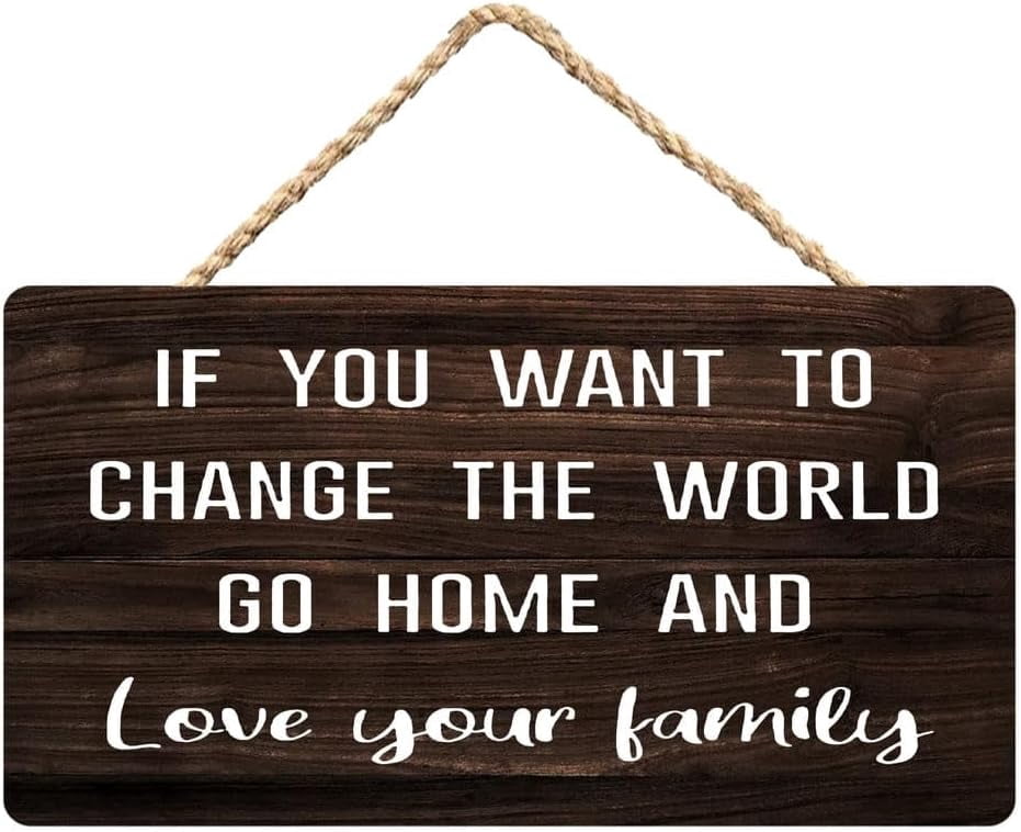 If You Want to Change The World Go Home and Love Your Family Wooden ...