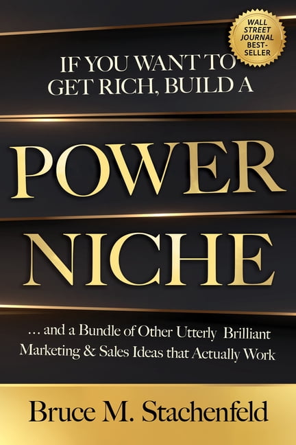 If You Want to Get Rich, Build a Power Niche: And a Bundle of Other Utterly Brilliant Marketing and Sales Ideas That Act, (Paperback)