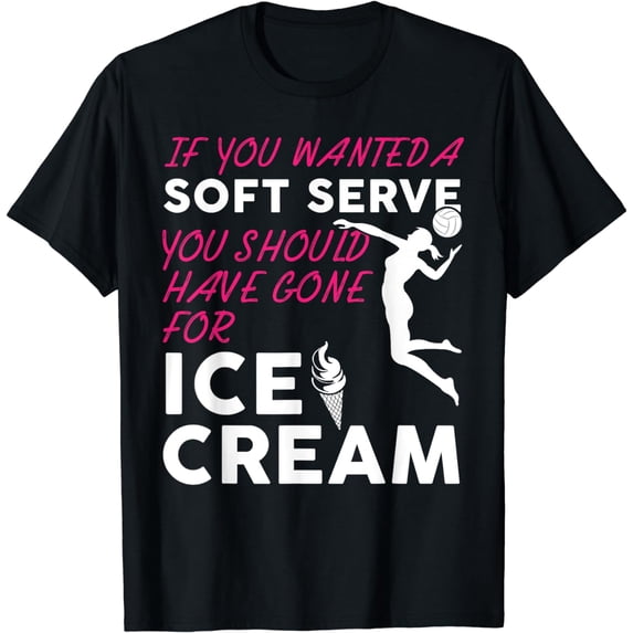 If You Wanted A Soft Serve Funny Girls Volleyball Shirt T-Shirt