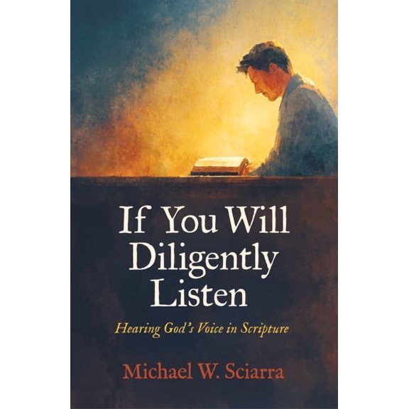 If You Will Diligently Listen: Hearing God's Voice in Scripture, (Paperback)