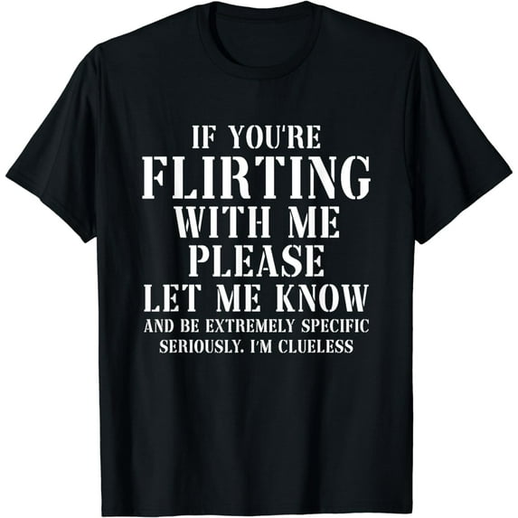 If You're Flirting With Me Please Let Me Know T-Shirt