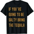 thumbnail image 1 of If You're Going To Be Salty Bring The Tequila T-Shirt, 1 of 4