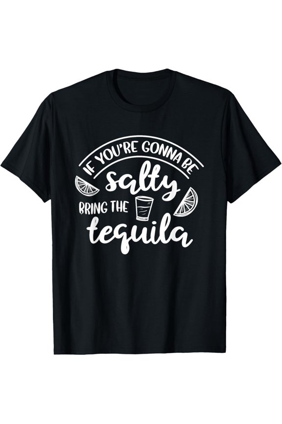 If You're Gonna Be Salty Bring The Tequila Funny Tequila T-Shirt