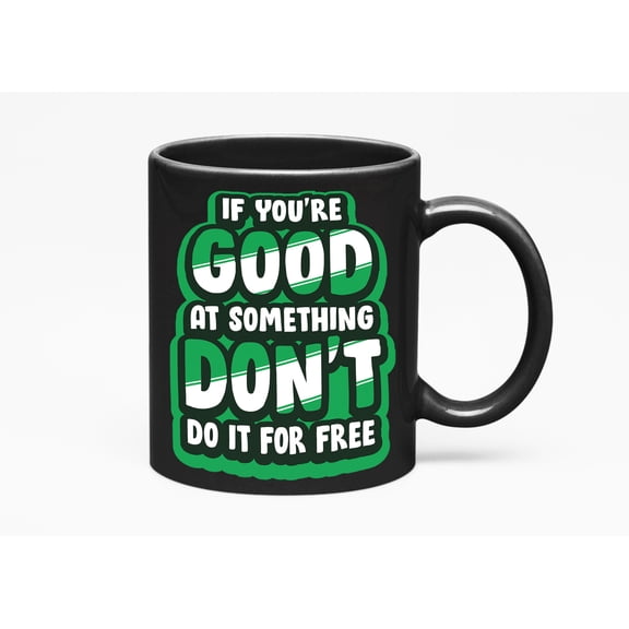 If You're Good At Something Don't Do It, Free. Freelancing, Black 11oz Ceramic Mug