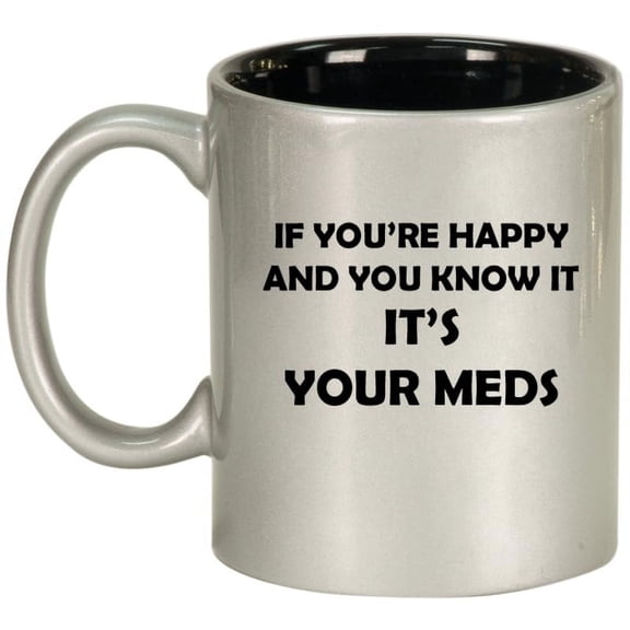 If You're Happy And You Know It It's Your Meds Funny Pharmacist Psychiatrist Gift Ceramic Coffee Mug Tea Cup Gift for Her, Him (11oz Silver)