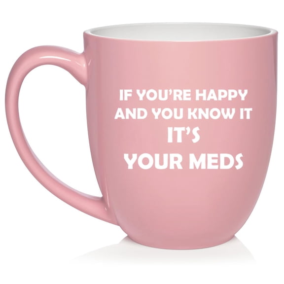If You're Happy And You Know It It's Your Meds Funny Pharmacist Psychiatrist Gift Ceramic Coffee Mug Tea Cup Gift for Her, Him (16oz Light Pink)