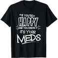 thumbnail image 1 of If You're Happy And You Know It It's Your Meds Funny Shirt, 1 of 4