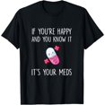 thumbnail image 1 of If You're Happy and you Know it it's your Meds - Took A Pill T-Shirt, 1 of 4