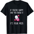 thumbnail image 1 of If You're Happy and you Know it it's your Meds - Took A Pill T-Shirt, 1 of 5