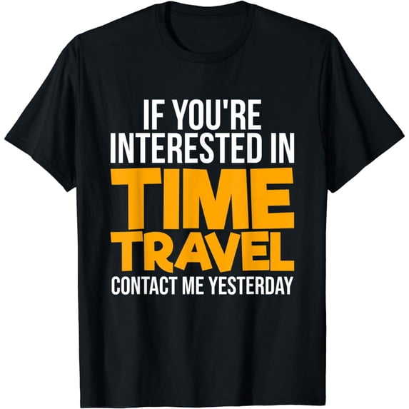 If You're Interested In Time Travel Contact Me Yesterday T-Shirt