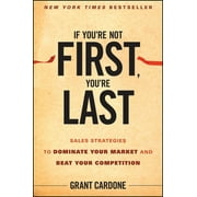 GRANT CARDONE If You're Not First, You're Last: Sales Strategies to Dominate Your Market and Beat Your Competition, (Hardcover)