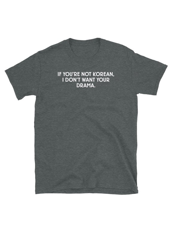 If You're Not Korean I Don't Want Your Drama T-Shirt