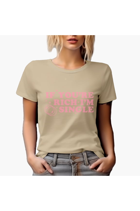 If You're Rich, I'm Single, Funny Girl Quote, Sassy Girls Merch Gift, Tan T-Shirt, Large
