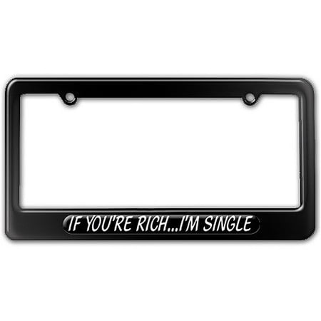 If You're Rich I'm Single License Plate Frame