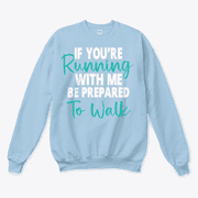 If You're Running With Me Be Prepared To Walk Funny Fitness Exercise Walking Sweatshirt