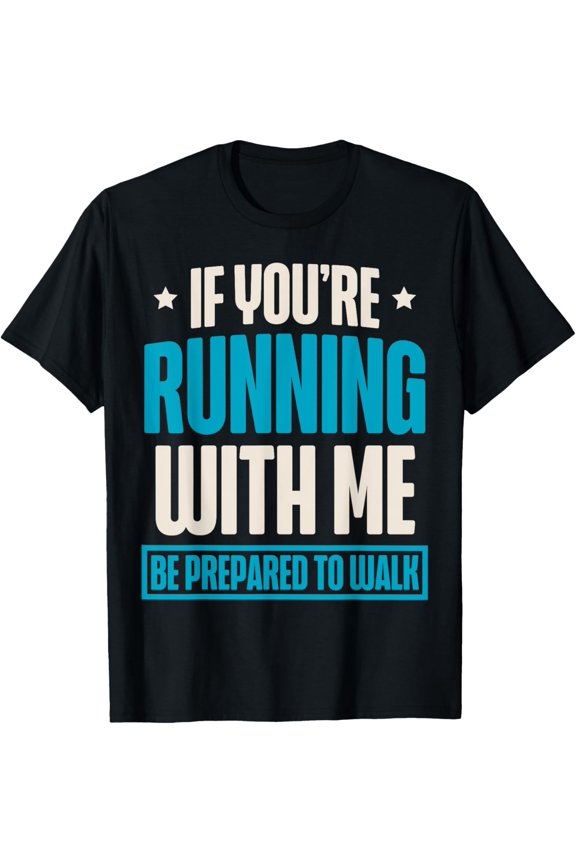 If You're Running With Me Be Prepared To Walk Runner Jogging T-Shirt