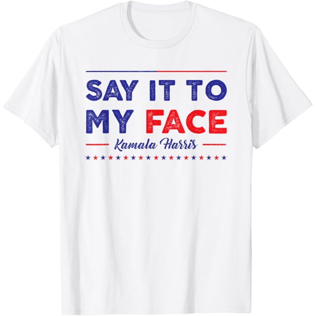 If You’ve Got Something To Say Say It To My Face Harris 2024 TShirt