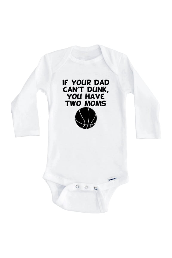 If Your Dad Can't Dunk You Have Two Moms Funny Basketball One Piece Baby Bodysuit (Long Sleeve), 3-6 Months White