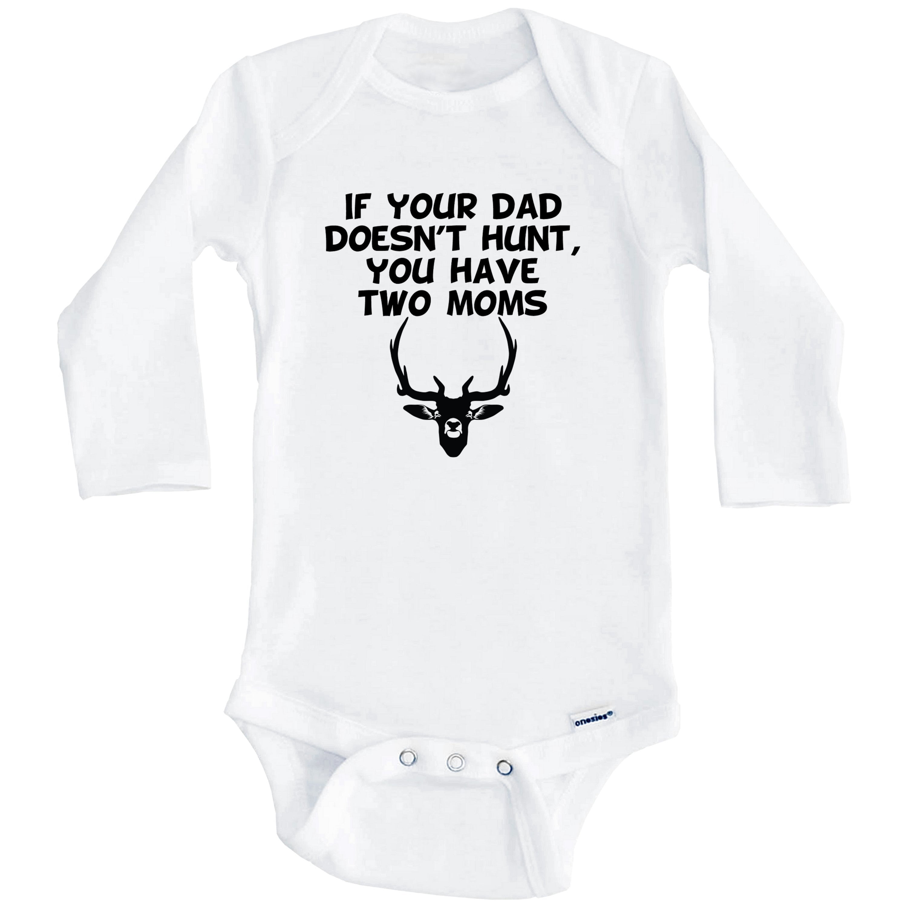 If Your Dad Doesn't Hunt You Have Two Moms Funny Hunting One Piece Baby Bodysuit (Long Sleeve), 3-6 Months White