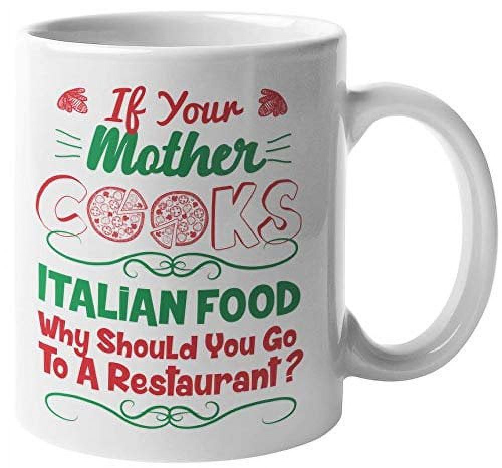 If Your Mother Cooks Italian Food. Funny Sarcastic Coffee & Tea Gift Mug, And Cute Gifts For Italian Man, Woman, Food Lover, Cook, Chefs, Daughters & Sons On All Occasion (11oz) - image 1 of 4