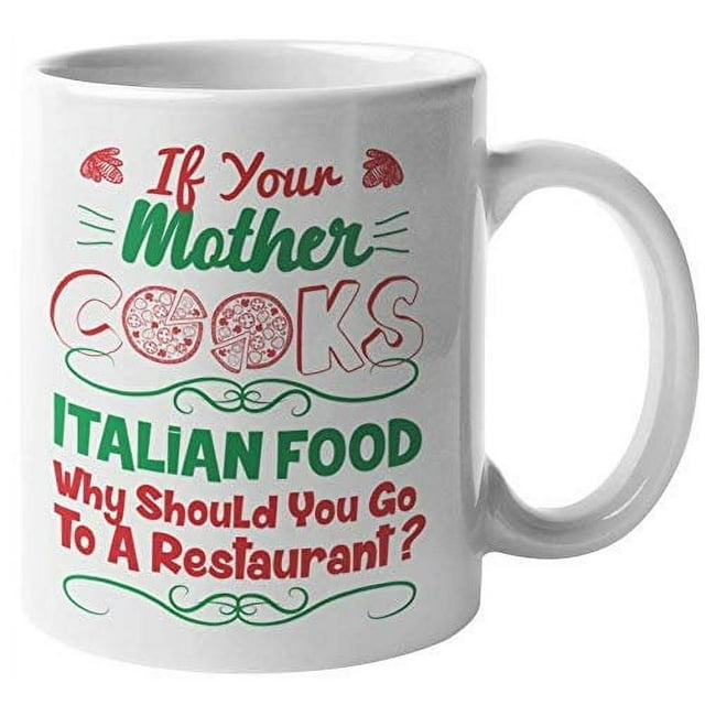 If Your Mother Cooks Italian Food. Funny Sarcastic Coffee & Tea Gift Mug, And Cute Gifts For Italian Man, Woman, Food Lover, Cook, Chefs, Daughters & Sons On All Occasion (11oz)