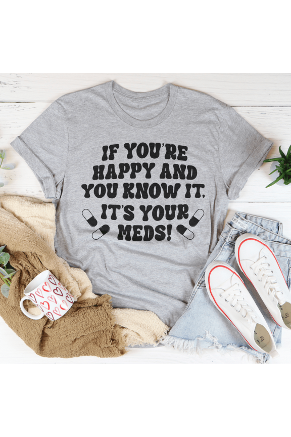If Youre Happy And You Know It. Its Your Meds Tee Peachy Sunday T-Shirt