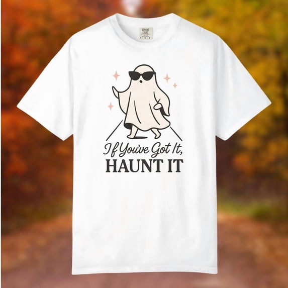 If Youve Got It Haunt It Halloween Shirt, Ghost Tee, Haunting T-shirt Gift