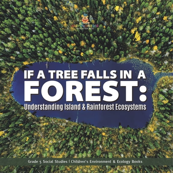 If a Tree Falls in Forest?: Understanding Island & Rain Forests Ecosystems Grade 5 Social Studies Children's Environment & Ecology Books