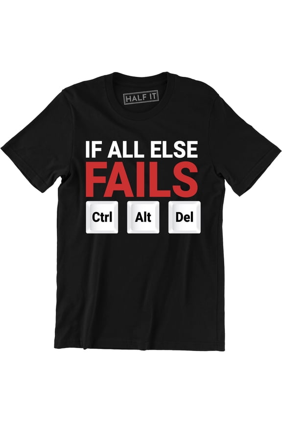 If all else fails Ctrl Alt Del Funny TV Slogan Computer Geek Nerd T-Shirt