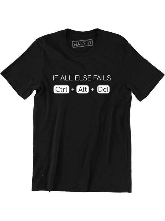 If all else fails Ctrl Alt Del Funny TV Slogan Computer Geek Nerd Tee Shirt