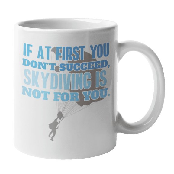 If at First You Don't Succeed, Skydiving Is Not for You Coffee & Tea Mug (11oz)