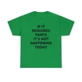 thumbnail image 1 of If it Requires Pants It's Not Happening Today Tshirt, 1 of 1