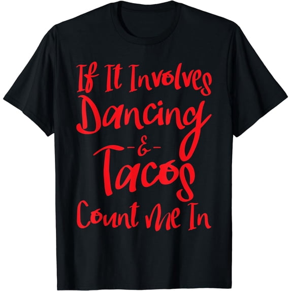 If it involves dancing and tacos count me in funny t-shirt