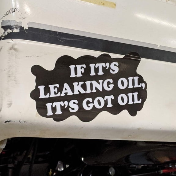 If it's leaking oil, it's got oil! - Sticker