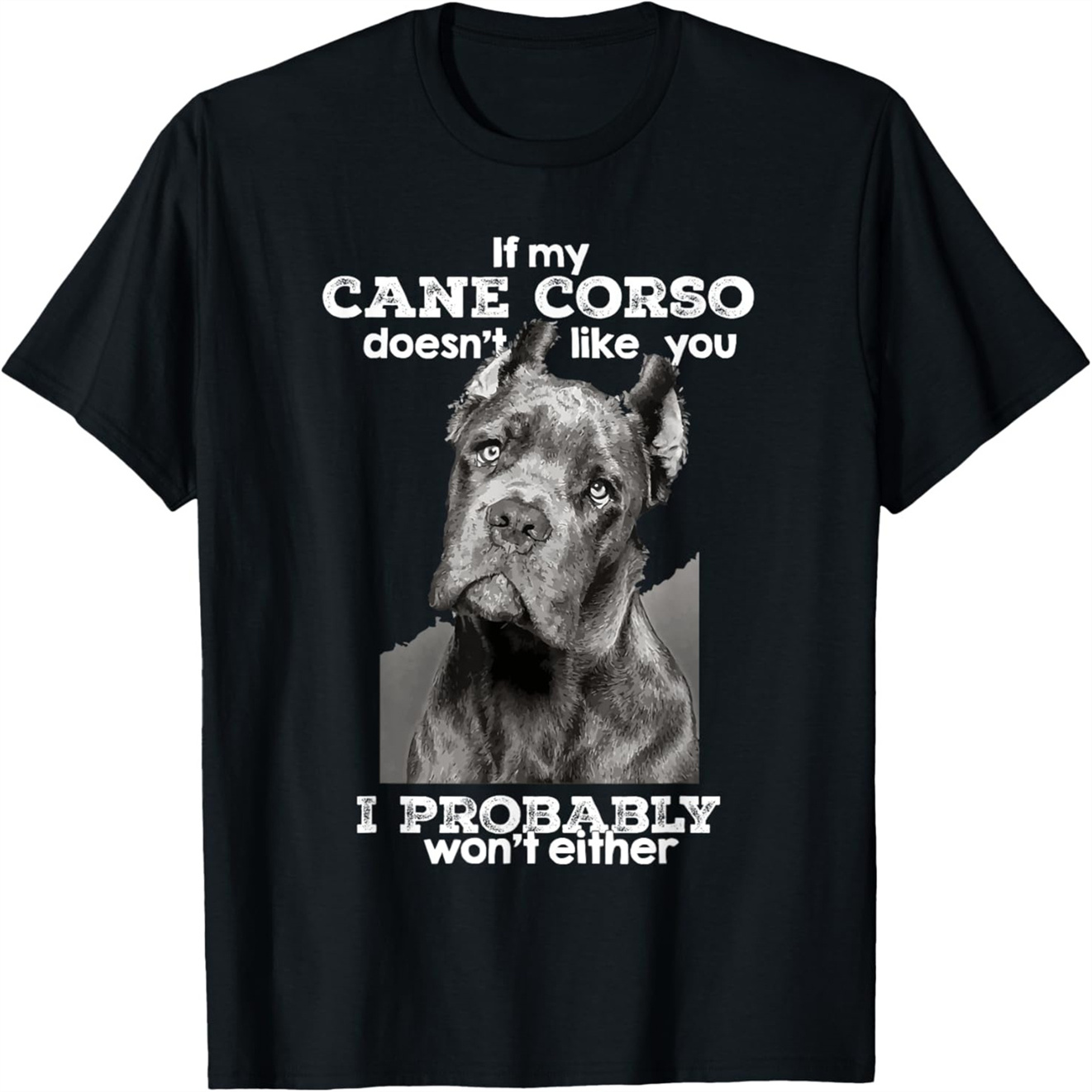 If my Cane Corso doesn't like you I probably won't either TShirt XL