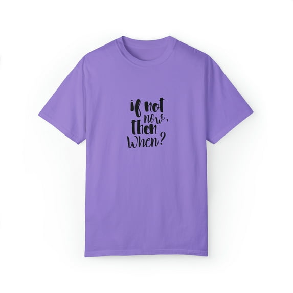 If not now then when motivational Streetwear Unisex Garment-Dyed T-shirt