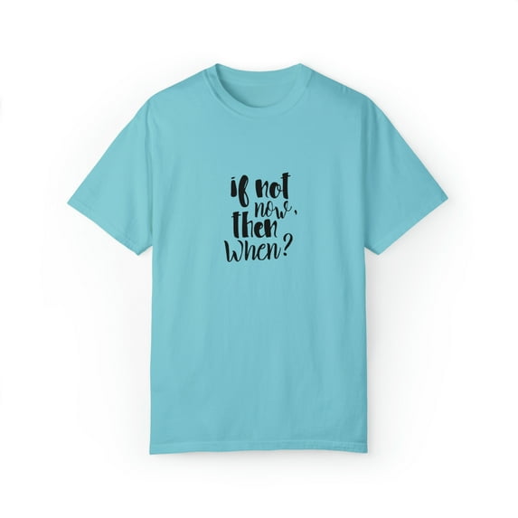 If not now then when motivational Streetwear Unisex Garment-Dyed T-shirt