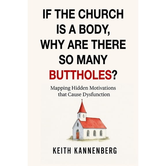 If the Church Is a Body, Why Are There So Many Buttholes?: Mapping Hidden Motivations That Cause Dysfunction, (Paperback)