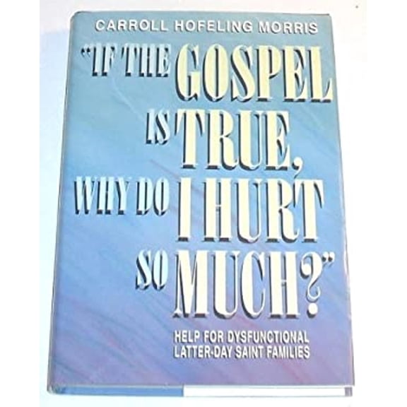 Pre-Owned If the Gospel Is True, Why Do I Hurt So Much?: Help for Dysfunctional Latter-Day Saint Families, 9780875795393, 0875795390, Hardcover, First Edition edition