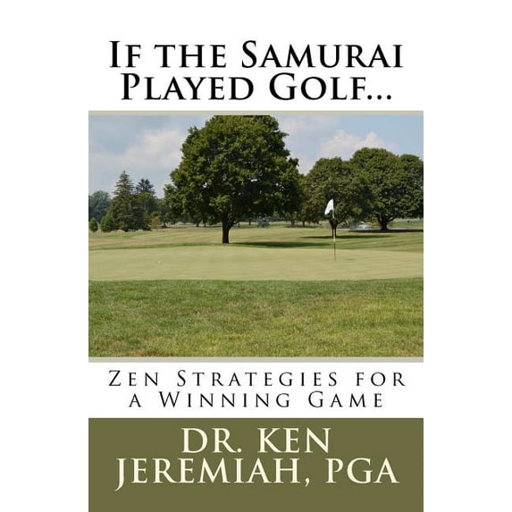 If the Samurai Played Golf... : Zen Strategies for a Winning Game