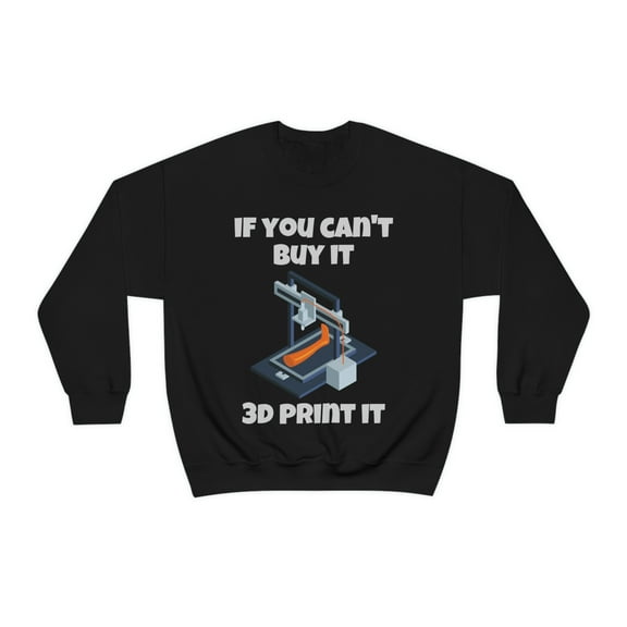 If you can't buy it 3d print it, 3D Printer hobbies maker - Unisex Heavy Blend Crewneck Sweatshirt