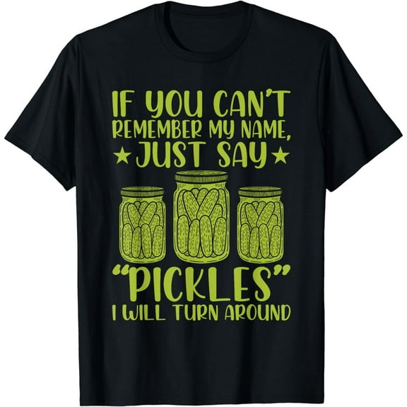 If you can't remember my name just say Pickles Men Women T-Shirt