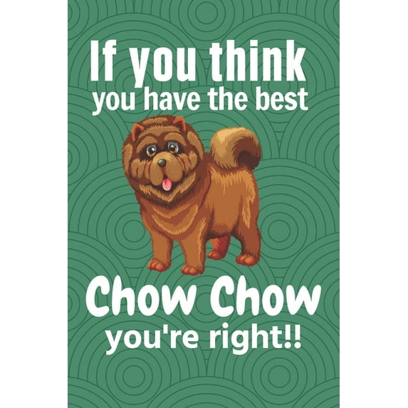 If you think you have the best Chow Chow you're right!! : For Chow Chow Dog Fans